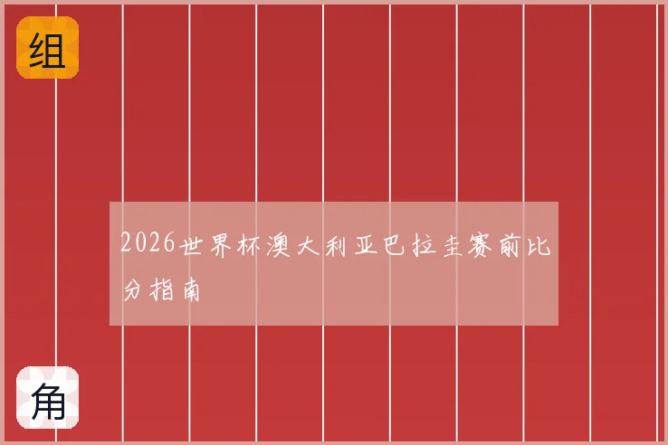 2026世界杯澳大利亚巴拉圭赛前比分指南