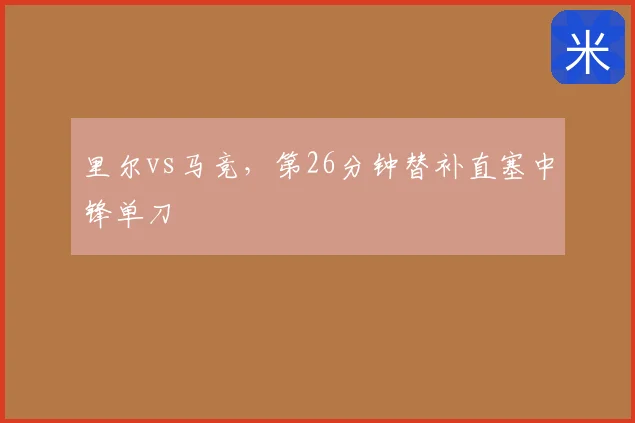 里尔vs马竞，第26分钟替补直塞中锋单刀