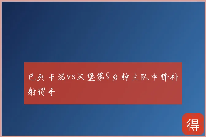 巴列卡诺vs汉堡第9分钟主队中锋补射得手