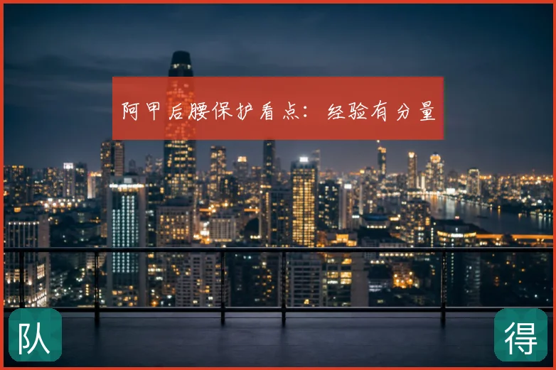 阿甲后腰保护看点：经验有分量